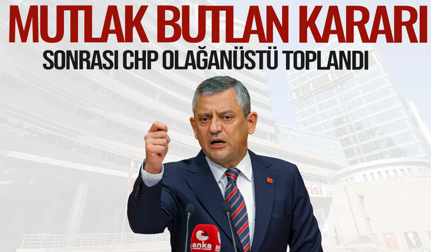 CHP MYK 'mutlak butlan' kararı sonrası olağanüstü toplandı
