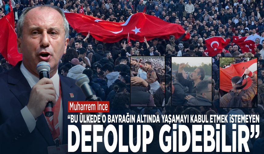 Muharrem İnce: “Bu ülkede o bayrağın altında yaşamayı kabul etmek istemeyen defolup gidebilir”