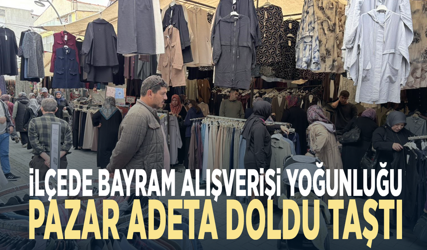 İlçede bayram alışverişi yoğunluğu... Pazar adeta doldu taştı