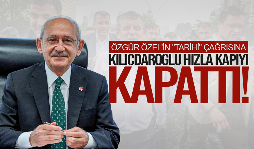 Özgür Özel'in "tarihi" çağrısına Kılıçdaroğlu hızla kapıyı kapattı
