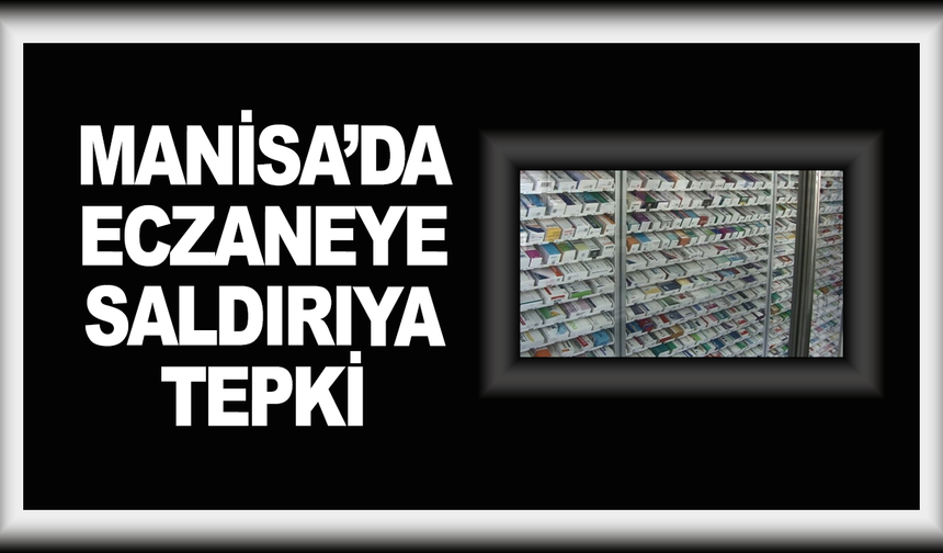 Manisa'da eczaneye saldırı girişime sert tepki