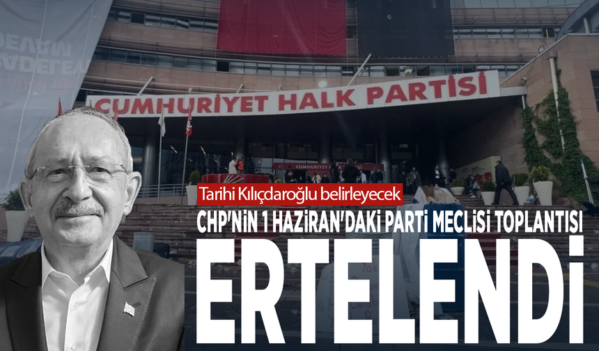 CHP'nin 1 Haziran'daki Parti Meclisi toplantısı ertelendi