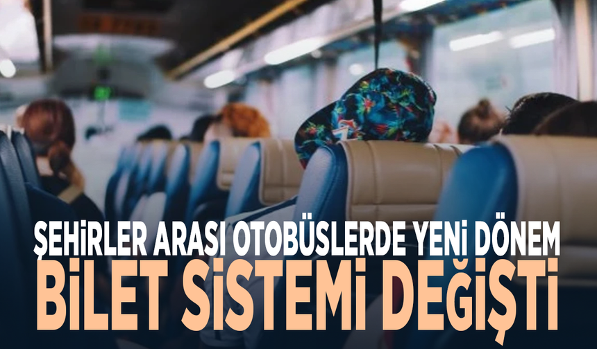 Şehirler arası otobüslerde yeni dönem... Bilet sistemi değişti