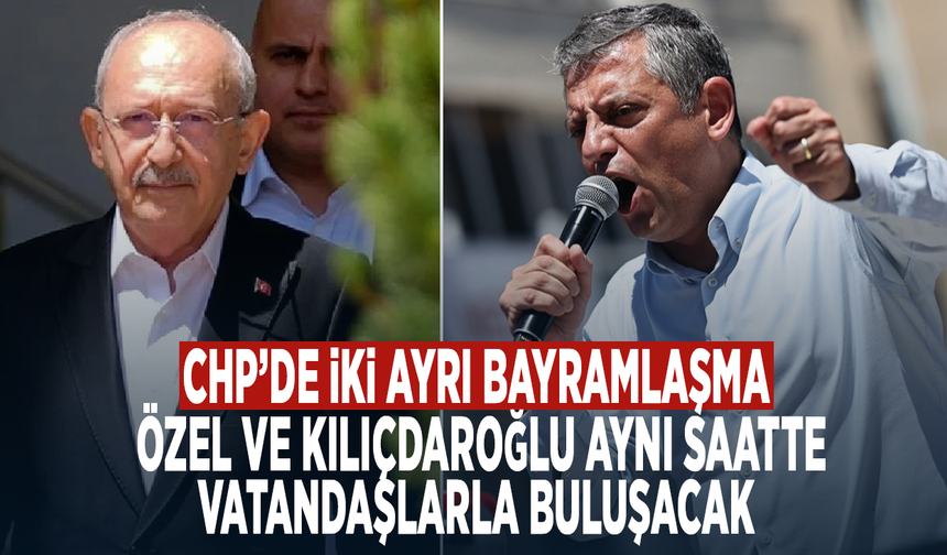 CHP’de iki ayrı bayramlaşma... Özel ve Kılıçdaroğlu aynı saatte vatandaşlarla buluşacak