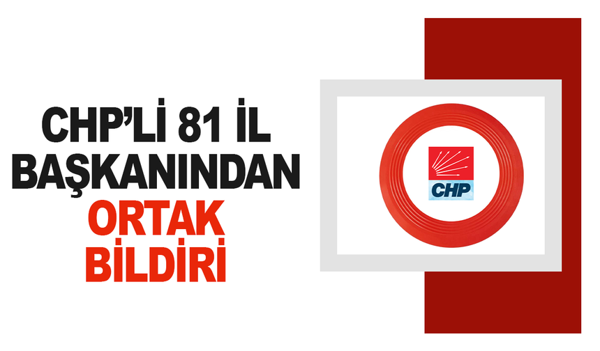 CHP’li 81 il başkanından ortak bildiri