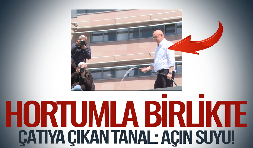 Mahmut Tanal elinde hortumla çatıya çıktı: "Açın suyu" dedi