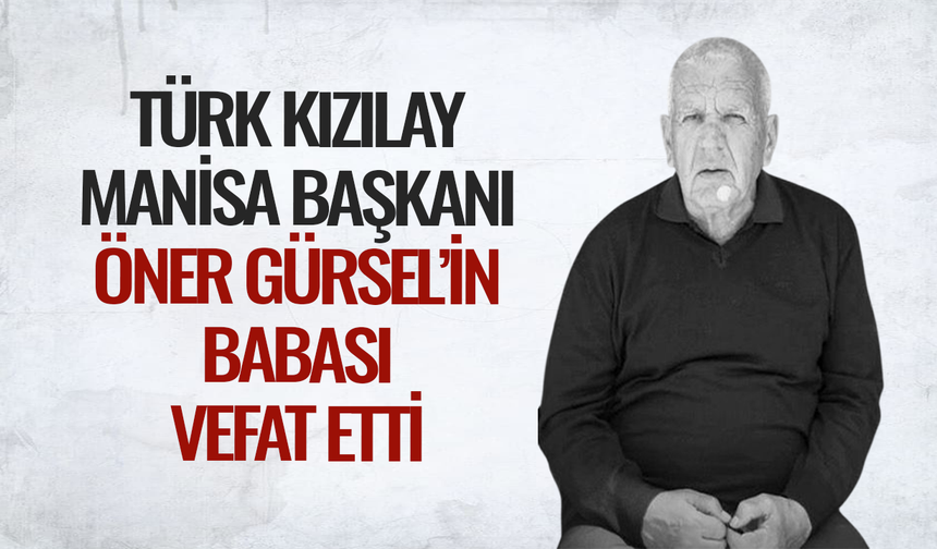 Türk Kızılay Manisa Başkanı Öner Gürsel’in Babası Vefat Etti