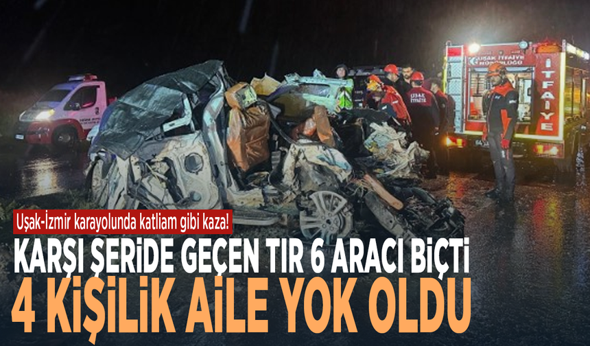 Uşak-İzmir karayolunda katliam gibi kaza! Karşı şeride geçen tır 6 aracı biçti: 4 kişilik aile yok oldu
