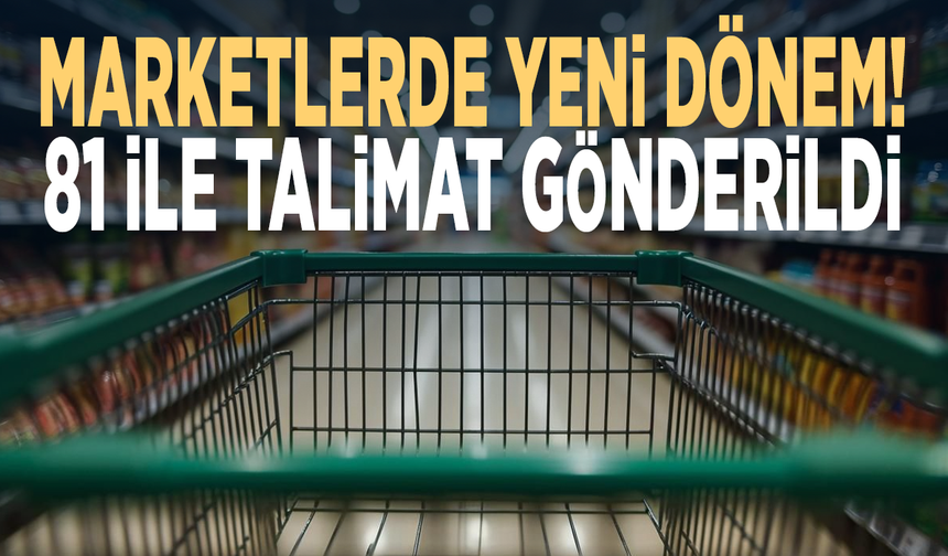 Marketlerde yeni dönem! 81 ile talimat gönderildi