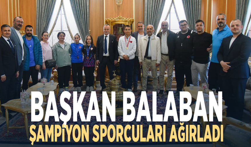 Başkan Balaban şampiyon sporcuları ağırladı