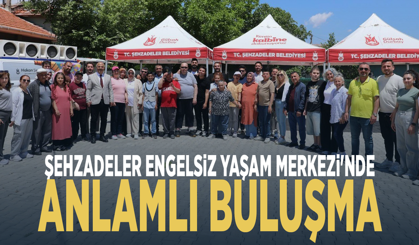 Şehzadeler Engelsiz Yaşam Merkezi'nde anlamlı buluşma