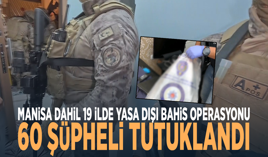 Manisa dahil 19 ilde yasa dışı bahis operasyonu: 60 şüpheli tutuklandı