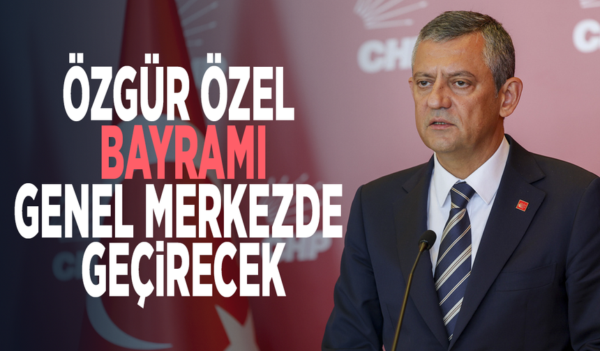 Özgür Özel bayramı genel merkezde geçirecek