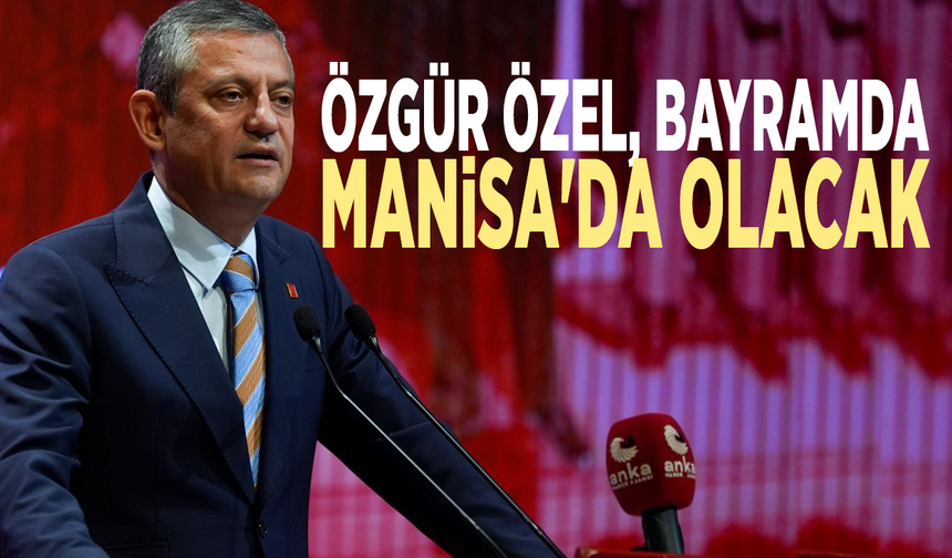 Özgür Özel bayramda Manisa'da olacak