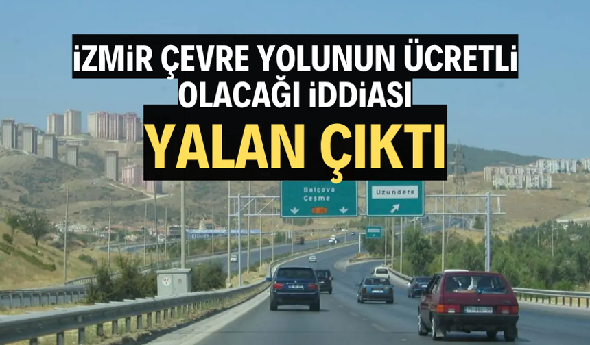 İzmir Çevre Yolu’nun ücretli hale getirileceği iddialarına yalanlama