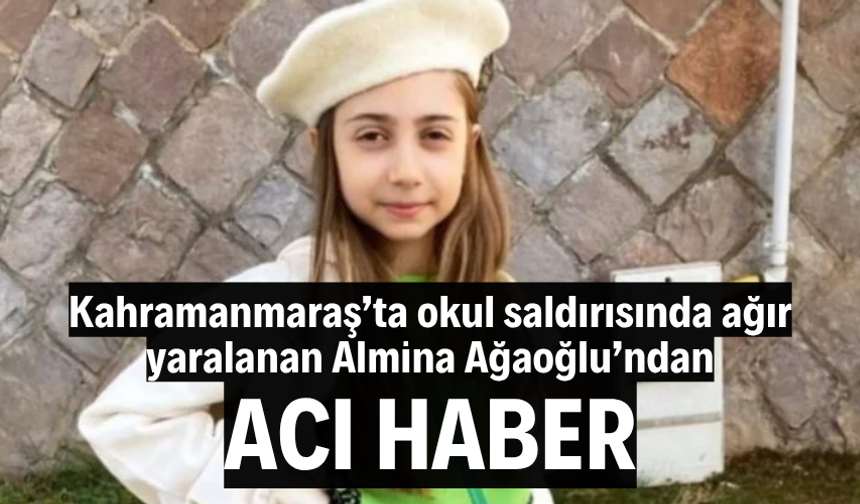 Kahramanmaraş’ta okul saldırısında ağır yaralanan Almina Ağaoğlu vefat etti