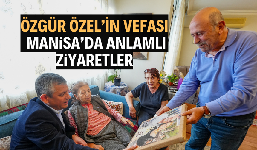 ÖZGÜR ÖZEL’DEN, ANNELER GÜNÜ ZİYARETLERİ