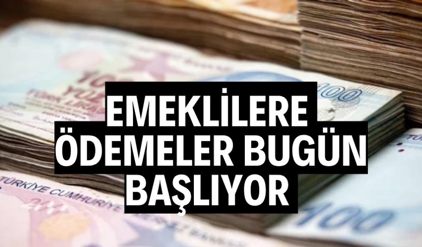 EMEKLİLERE ÖDEMELER BUGÜN BAŞLIYOR