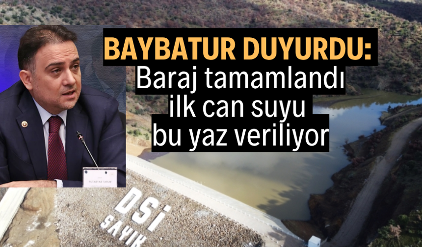 Baybatur duyurdu: Baraj Tamamlandı, İlk Can Suyu Bu Yaz Veriliyor