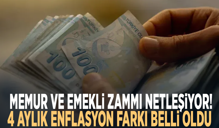Memur ve emekli zammı netleşiyor! 4 aylık enflasyon farkı belli oldu
