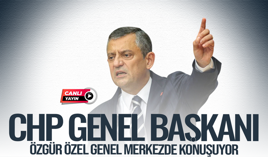 CANLI YAYIN | Özgür Özel'den önemli açıklamalar