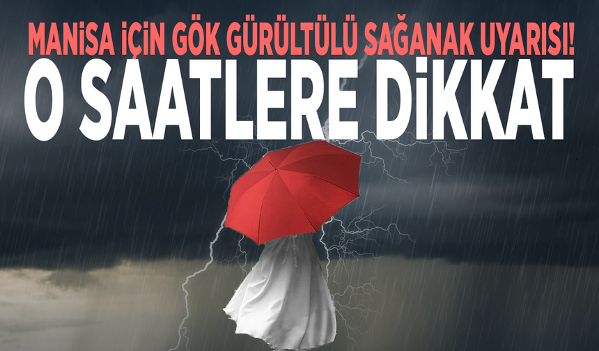 Manisa için gök gürültülü sağanak uyarısı! O saatlere dikkat