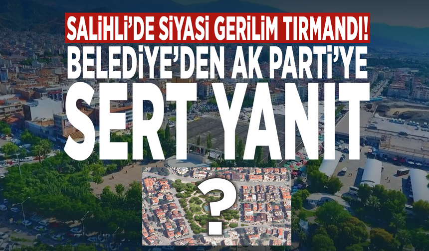 Salihli’de siyasi gerilim tırmandı! Belediye’den AK Parti’ye sert yanıt