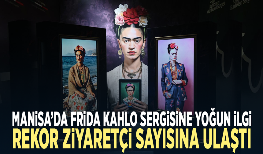 Manisa’da Frida Kahlo sergisine yoğun ilgi... Rekor ziyaretçi sayısına ulaştı