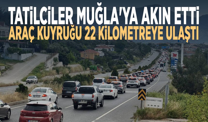 Tatilciler Muğla'ya akın etti... Araç kuyruğu 22 kilometreye ulaştı