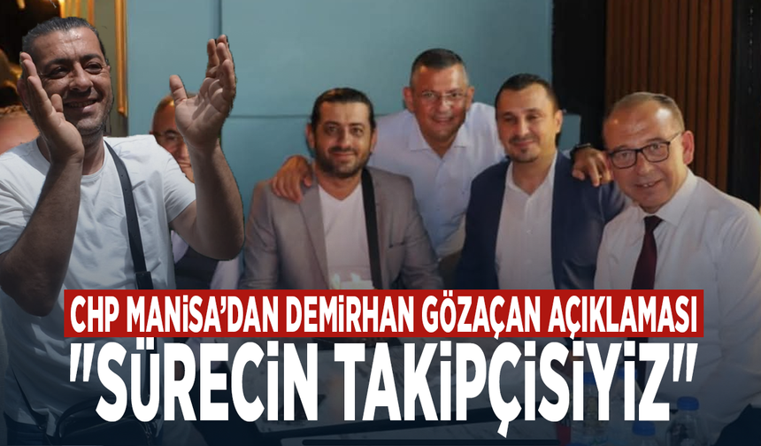 CHP Manisa’dan Demirhan Gözaçan Açıklaması: "Sürecin Takipçisiyiz"