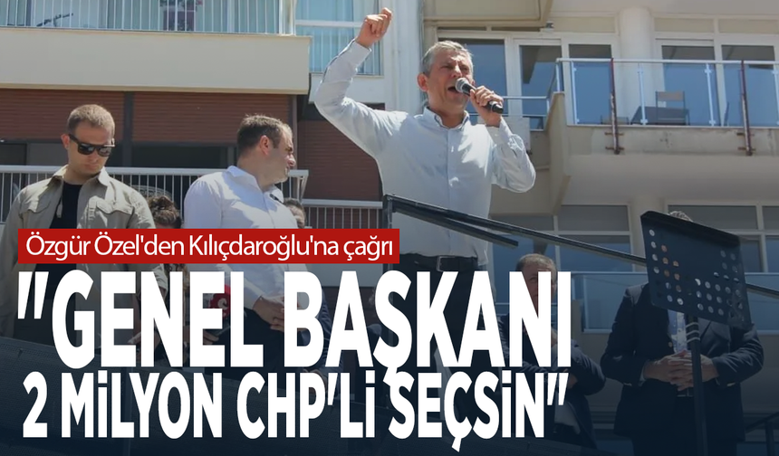 Özgür Özel'den Kılıçdaroğlu'na çağrı: "Genel başkanı 2 milyon CHP'li seçsin"
