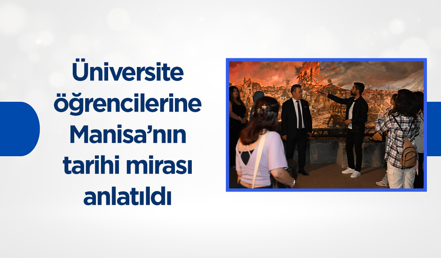 Üniversite öğrencilerine Manisa’nın tarihi mirası anlatıldı