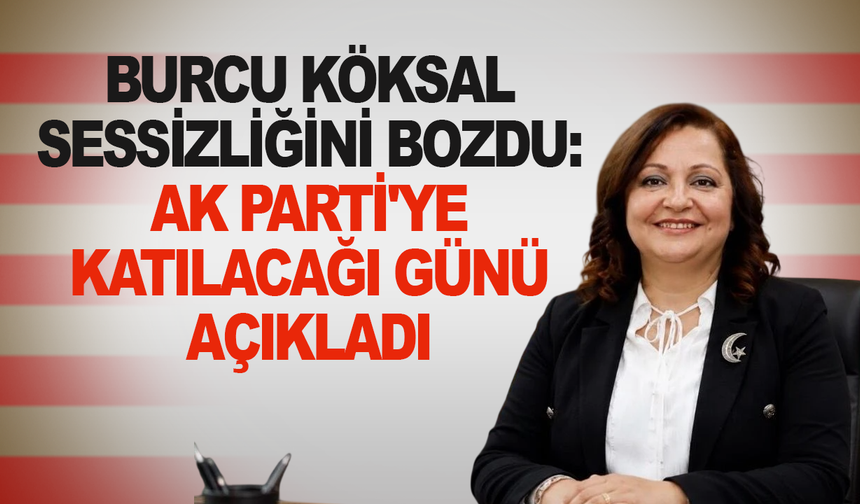 Burcu Köksal sessizliğini bozdu: AK Parti'ye katılacağı günü açıkladı