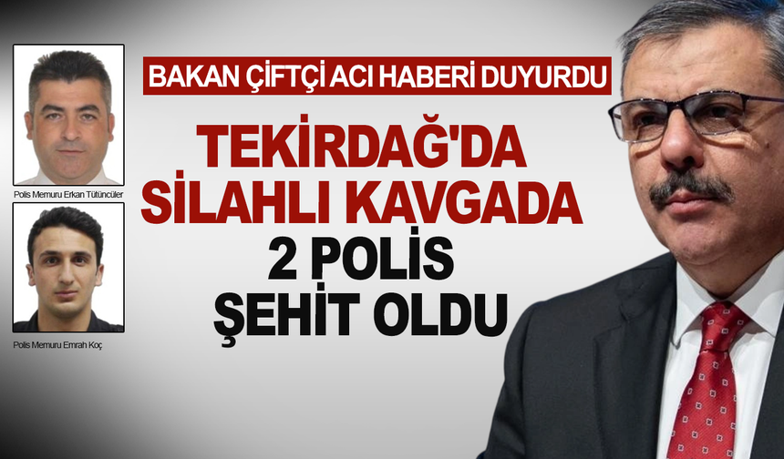 Bakan Çiftçi acı haberi duyurdu! 2 polis şehit oldu
