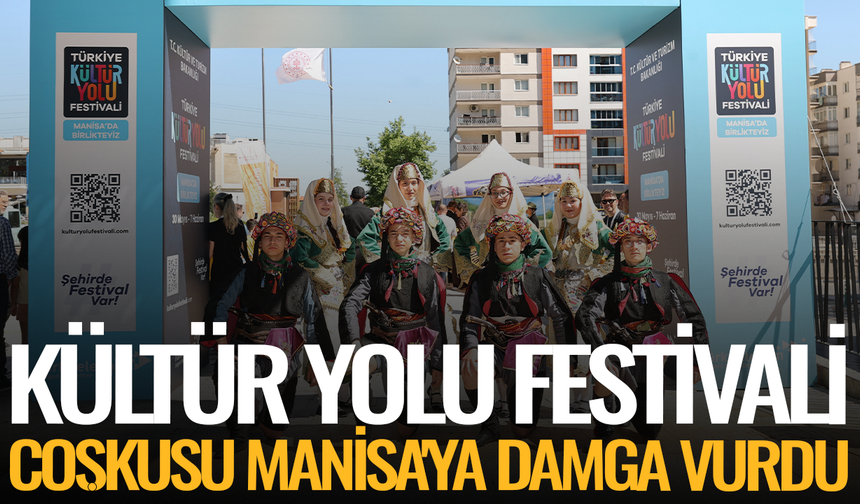 Kültür Yolu Festivali coşkusu Manisa'ya damga vurdu