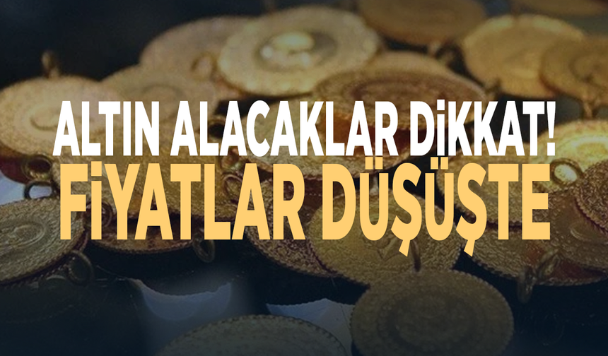 Altın alacaklar dikkat! Fiyatlar düşüşte