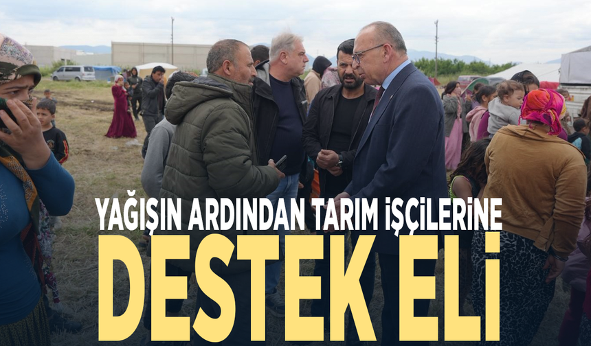 Yağışın ardından tarım işçilerine destek eli