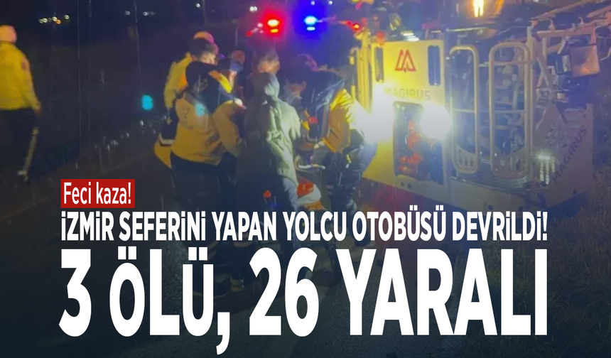 İzmir seferini yapan yolcu otobüsü devrildi! 3 ölü, 26 yaralı