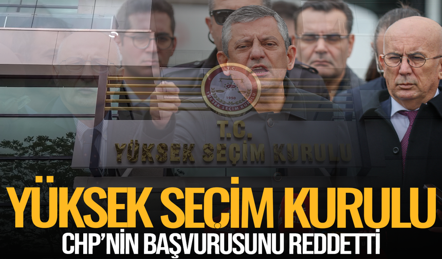 YSK CHP'nin başvurusunu reddetti