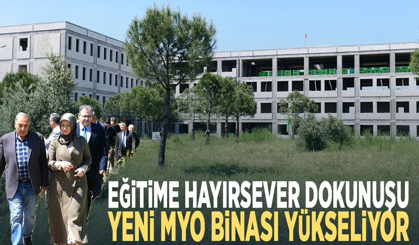 Eğitime hayırsever dokunuşu.. Yeni MYO binası yükseliyor