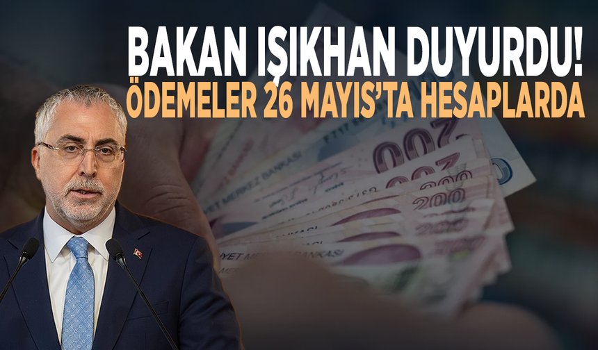 Bakan Işıkhan duyurdu... Ödemeler 26 Mayıs’ta hesaplarda