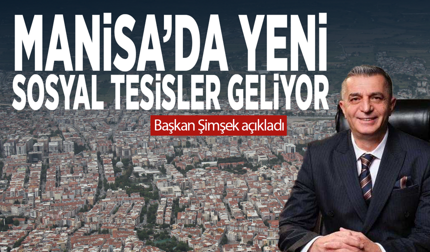 Manisa’da yeni sosyal tesisler geliyor... Başkan Şimşek açıkladı