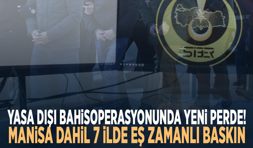 Yasa dışı bahis operasyonunda yeni perde! Manisa dahil 7 ilde eş zamanlı baskın