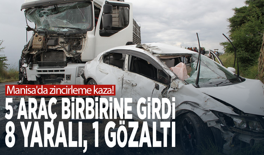 Manisa'da zincirleme kaza! 5 araç birbirine girdi: 8 yaralı, 1 gözaltı