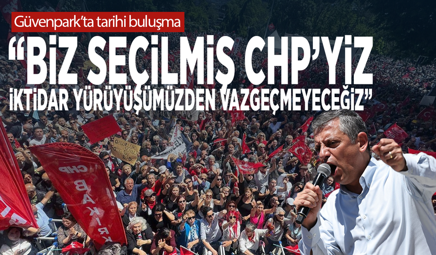 Özgür Özel: "Biz seçilmiş CHP’yiz, iktidar yürüyüşümüzden vazgeçmeyeceğiz"