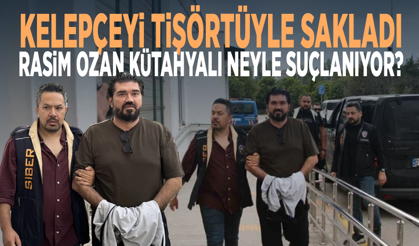 Kelepçeyi tişörtüyle sakladı… Rasim Ozan Kütahyalı neyle suçlanıyor?