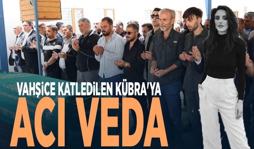 Vahşice katledilen Kübra'ya acı veda