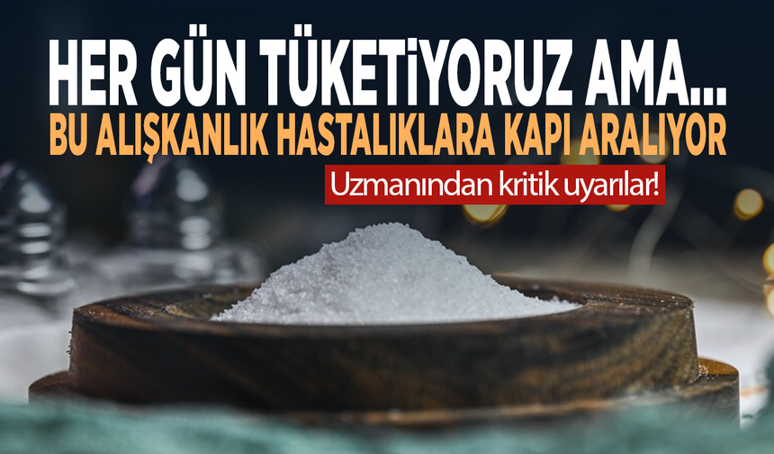 Her gün tüketiyoruz ama… Bu alışkanlık hastalıklara kapı aralıyor