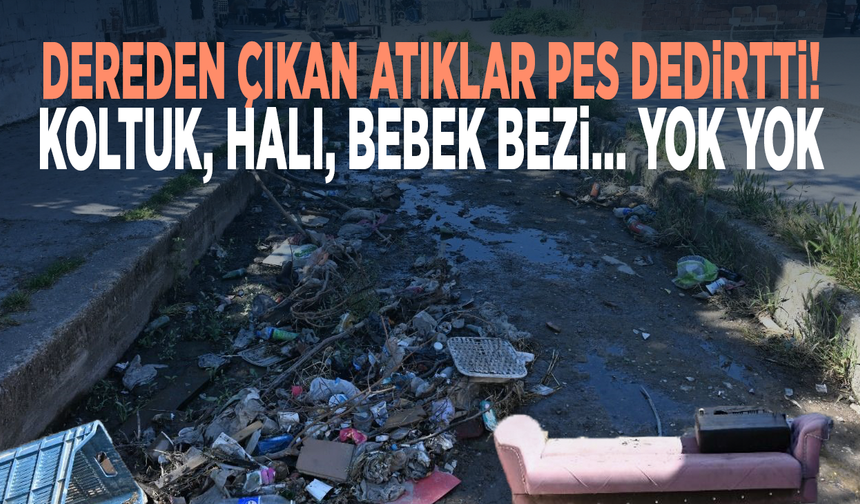 Dereden çıkan atıklar pes dedirtti! Koltuk, halı, bebek bezi… Yok yok