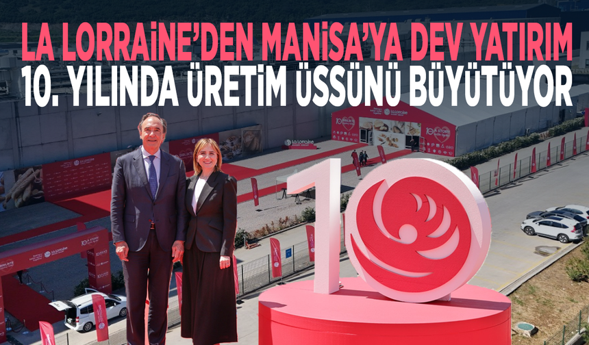 La Lorraine’den Manisa’ya Dev Yatırım: 10. Yılında Üretim Üssünü Büyütüyor